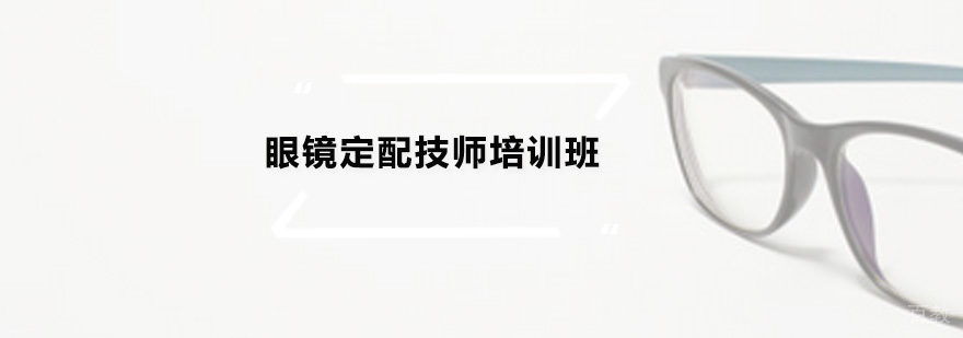 广州眼镜定配技师培训班 眼镜定配技师培训班