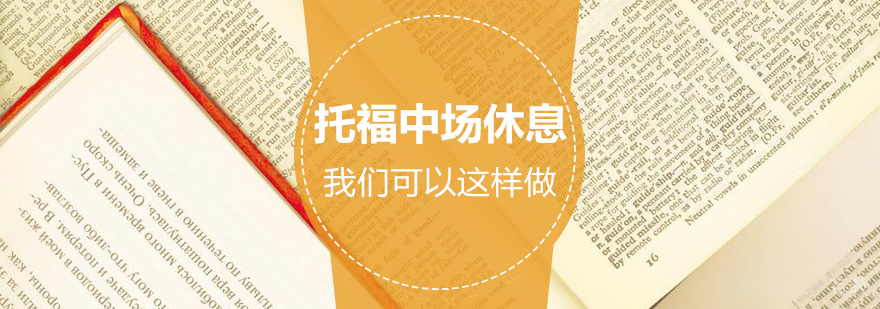 托福考试中场休息时间我们可以这样做