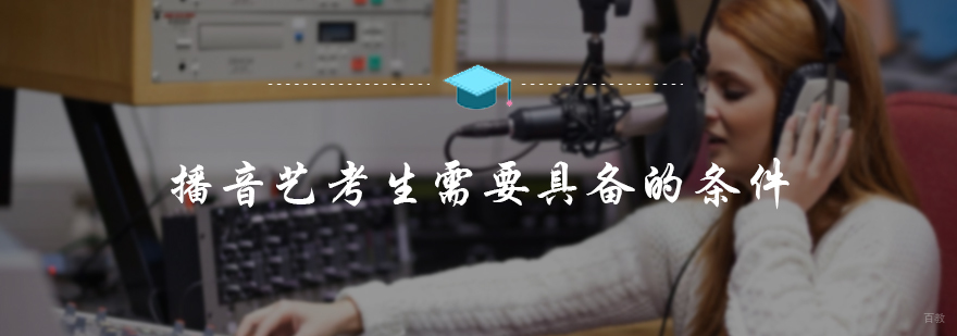 播音艺考生需要哪些条件