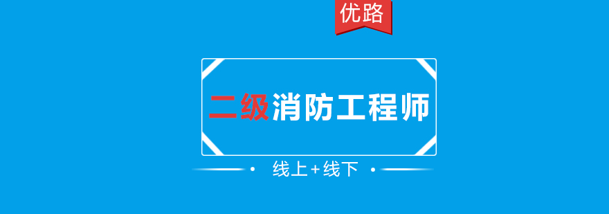 长沙二级消防工程师课程,二级消防工程师报名条件,二级消防工程师培训哪家好,长沙优路口碑怎样