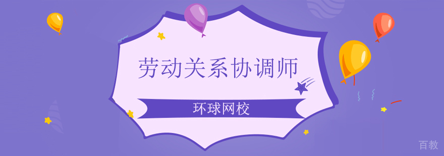 北京劳动关系协调师培训机构,北京劳动关系协调师培训班,北京劳动关系协调师培训课程
