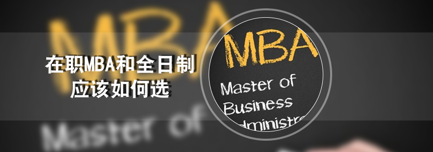 在职MBA和全日制MBA应该如何选择