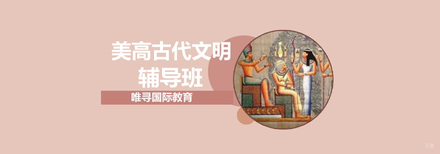 沈阳美高古代文明辅导班怎么样,美高古代文明辅导班哪家好,美高古代文明辅导课程