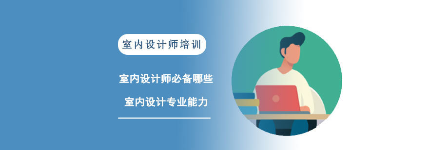 室内设计师必备哪些室内设计专业能力-重庆室内设计师培训