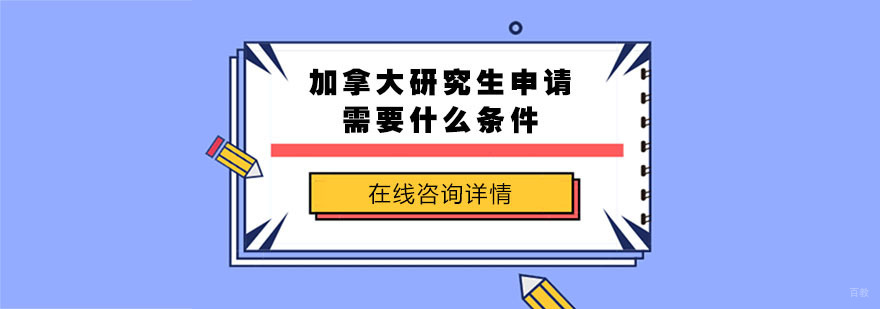 加拿大研究生申请需要什么条件