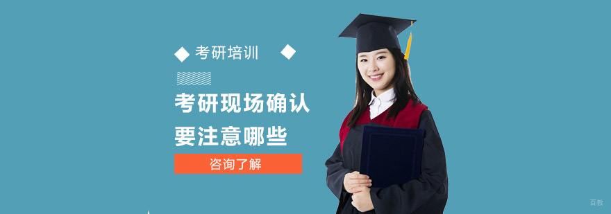 考研现场确认要注意哪些-考研辅导学校