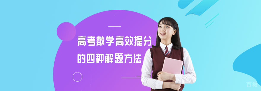 高考数学高效提分的四种解题方法-高考数学培训机构哪家好