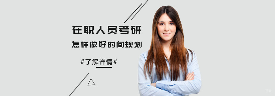 在职人员考研怎样做好时间规划-在职考研培训机构哪个好
