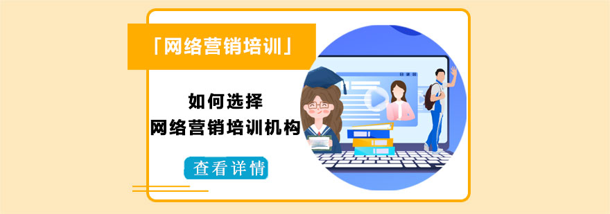 如何選擇網絡營銷培訓機構-哪家網絡營銷培訓機構好