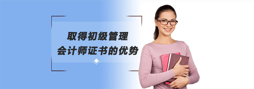 取得初级管理会计师证书的优势-成都初级管理会计师培训