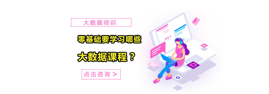 零基础要学习哪些大数据课程-成都大数据培训班