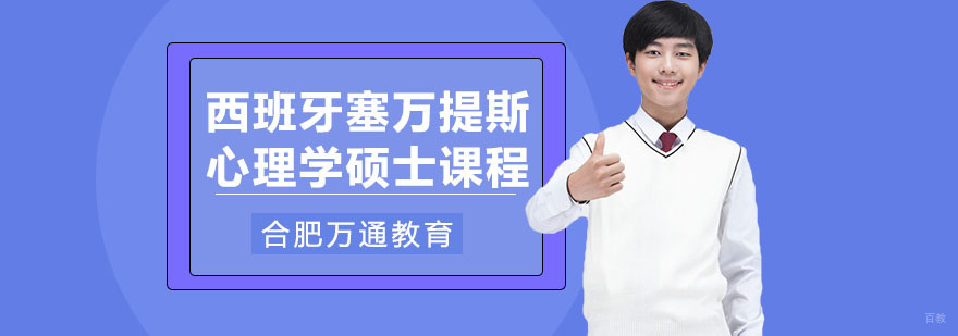 合肥西班牙塞万提斯心理学硕士课程-塞万提斯心理学硕士课程培训