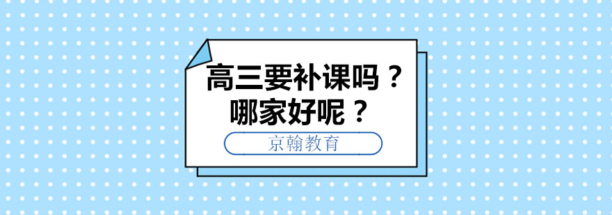 高三要补课吗哪家好呢-高三课程辅导-中小学一对一