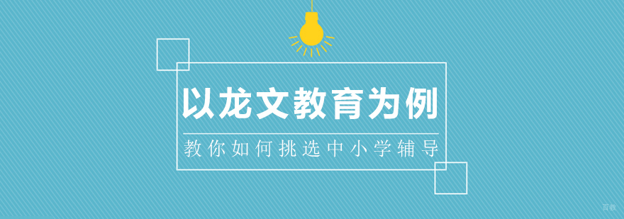 以龙文教育为例 教你如何挑选中小学辅导