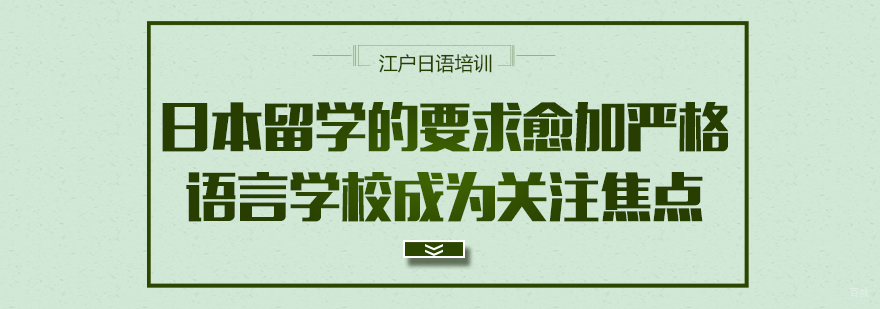 日本留学的要求愈加严格，语言学校成为关注焦点