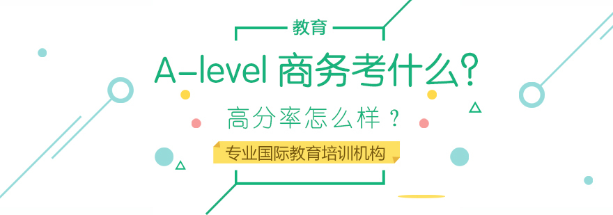 A-level商务考什么？高分率怎么样？ 