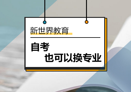 北京新世界教育提醒广大考生自考也可以换专业！