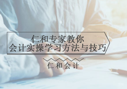 重庆财经会计-仁和专家教你会计实操学习方法与技巧