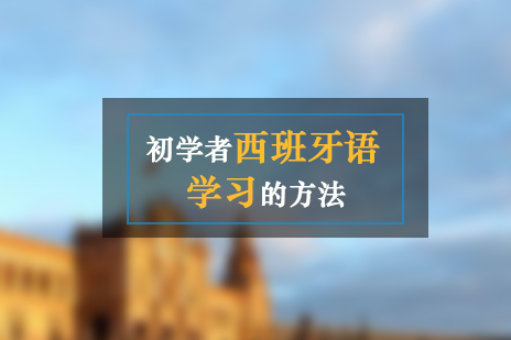 上海小语种-初学者西班牙语的学习方法分享