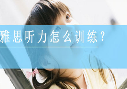雅思听力怎么训练，小站教育告诉你