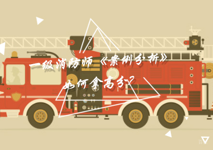 重庆建筑工程-一级消防师《案例分析》如何拿高分
