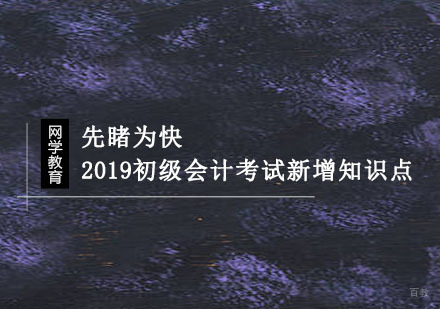重庆会计职称-先睹为快,2019初级会计考试新增知识点