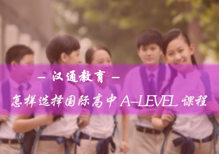 北京国际课程-怎样选择国际高中A-level课程