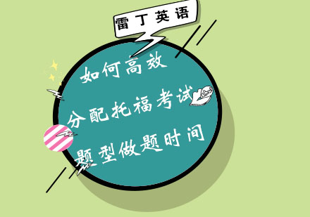 雷丁教育高分学员分享如何高效分配托福考试题型做题时间