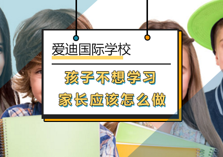 北京国际小学-聪明的家长在孩子不想学习时应该这样做？