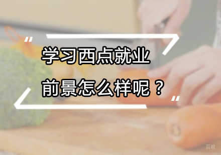 学习西点前景怎么样呢？