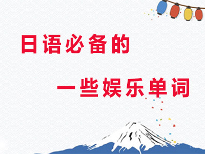 广州小语种-广州日语学习技巧，必备的一些日语娱乐单词！