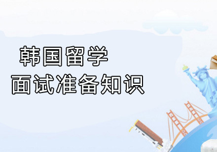广州韩国留学面试准备知识介绍！