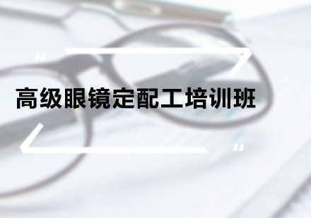 广州高级眼镜定配工培训班