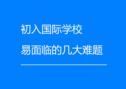 上海國際高中-初入國際學校易面臨的幾大難題