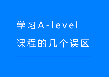 上海A-level课程-学习A-level课程的几个误区