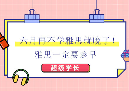 六月再不学雅思就晚了！