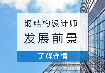 上海建造工程-钢结构设计师岗位要求及发展前景介绍