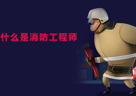 上海一级消防工程师-什么是消防工程师
