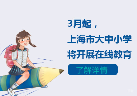 上海早教中小学-3月起，上海市大中小学将开展在线教育