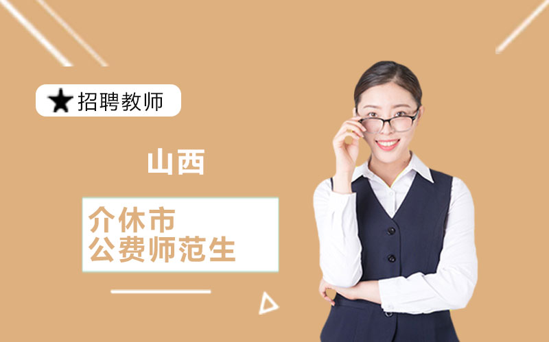 山西介休市公费师范生教师招聘全流程指南