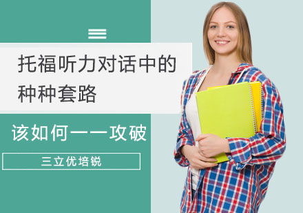 托福聽力對話中的種種套路 該如何一一攻破？