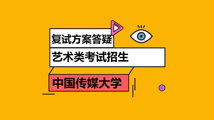 中国传媒大学艺术类招生复试调整常见问题全解析