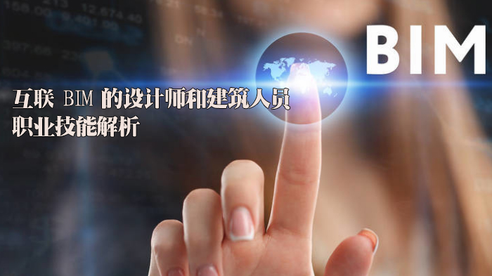 互聯(lián) BIM 的設(shè)計(jì)師和建筑人員職業(yè)技能解析