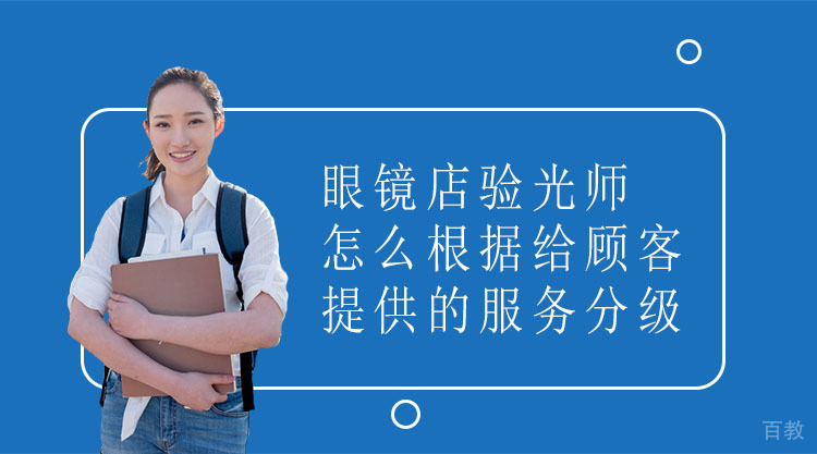 眼镜店验光师怎么根据给顾客提供的服务分级?