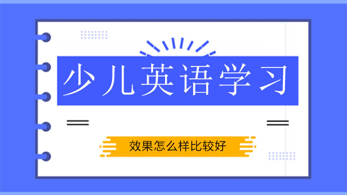 少兒英語(yǔ)學(xué)習(xí)怎樣會(huì)有更好的效果？