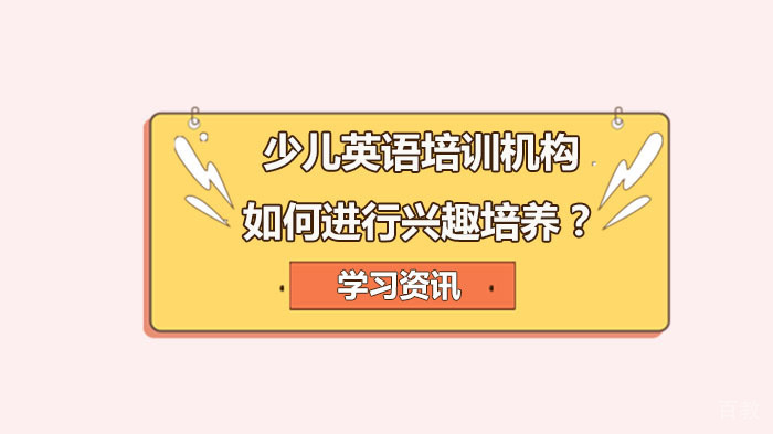 少儿英语培训机构,如何进行兴趣培养?