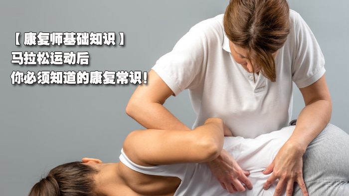 康复师基础知识分享,马拉松运动后,你必须知道的康复常识!