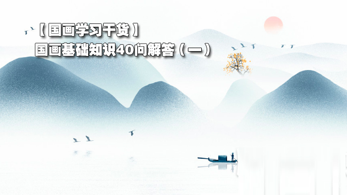 【国画学习干货】国画基础知识40问解答(一)