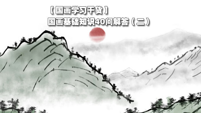 【国画学习干货】国画基础知识40问解答(二)