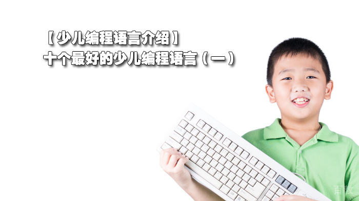 【少儿编程语言介绍】十个的少儿编程语言(一)